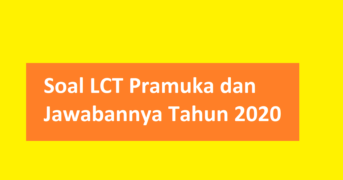 Soal Lct Pramuka Dan Jawabannya Tahun 2020 Rifqi Guru