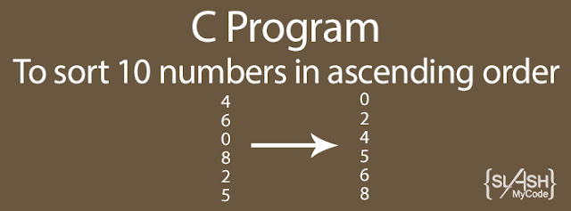Easy C program to sort 10 numbers in ascending order | SlashMyCode