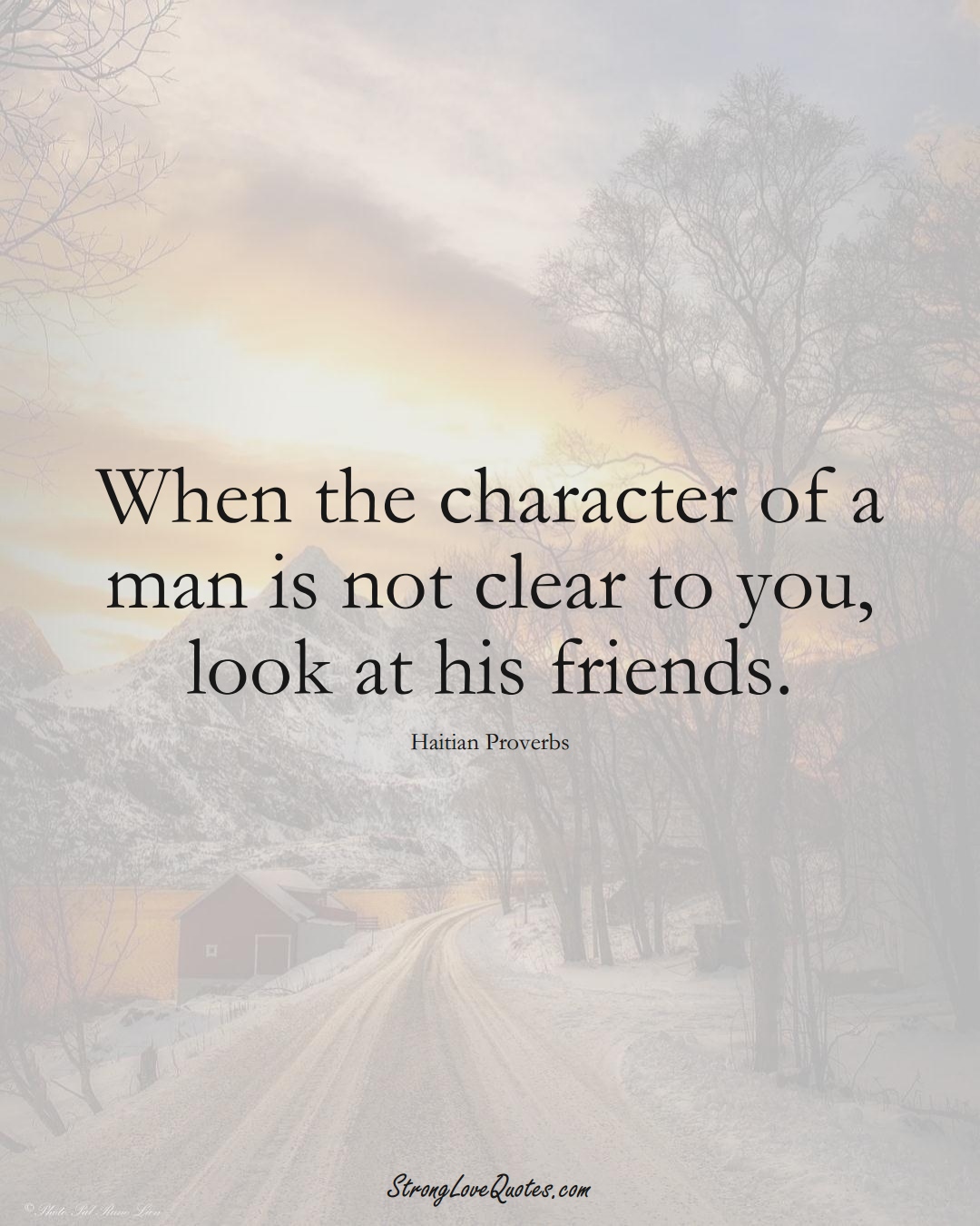 When the character of a man is not clear to you, look at his friends. (Haitian Sayings);  #CaribbeanSayings