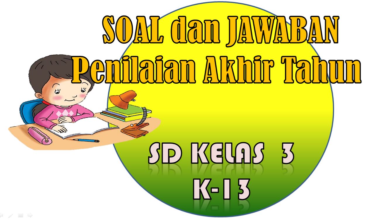 Soal dan Jawaban Penilaian Akhir Tahun Kelas 3 SD Semester 2 Kurikulum