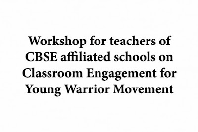 Workshop for teachers of CBSE affiliated schools on Classroom Engagement for Young Warrior Movement Workshop for teachers of CBSE affiliated schools on Classroom Engagement for Young Warrior Movement