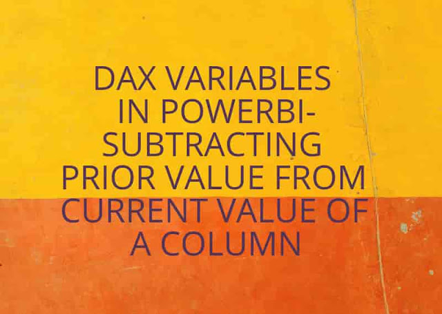 DAX Variables in PowerBI-Subtracting Prior Value from Current Value of a Column 