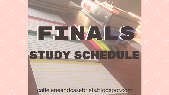 Caffeine and Case Briefs: Finals Study Schedule Caffeine and Case Briefs: Finals Study Schedule