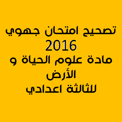 امتحان جهوي - علوم الحياة والارض - الثالثة اعدادي مع التصحيح 2016 امتحان جهوي - علوم الحياة والارض - الثالثة اعدادي مع التصحيح 2016