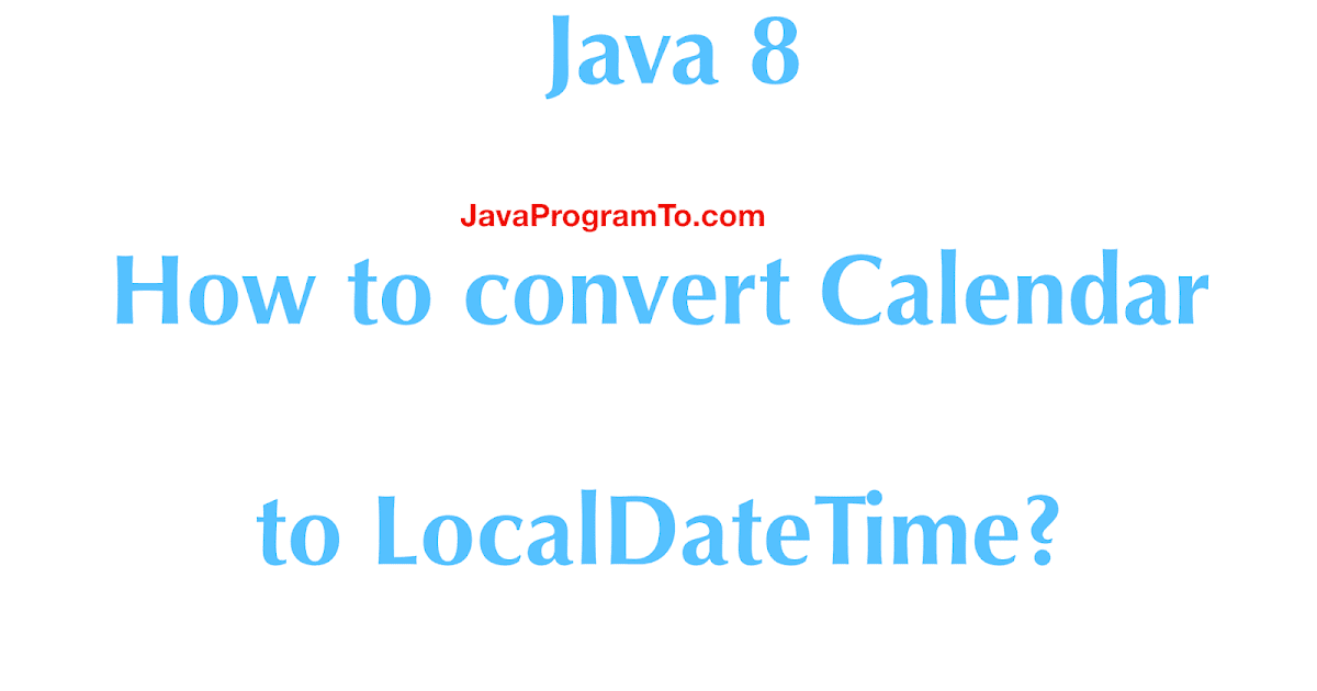 Java 8 How to convert Calendar to LocalDateTime?