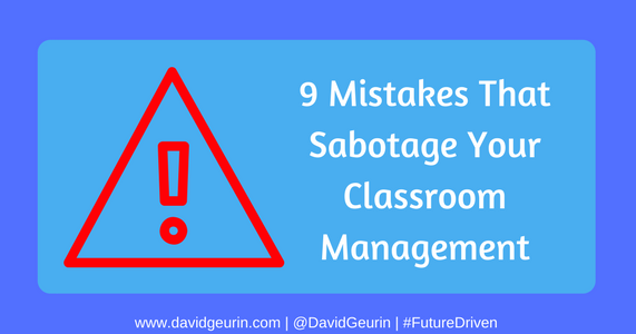 9 Mistakes That Sabotage Your Classroom Management