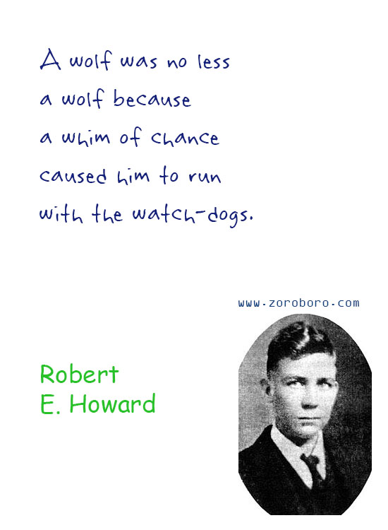 Robert E. Howard Quotes. Robert E. Howard Dreams Quotes, Robert E. Howard Environment Quotes, Robert E. Howard Writing Quotes, Robert E. Howard Civilization Quotes. Robert E. Howard