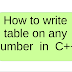 How to write table of any number in C++ 