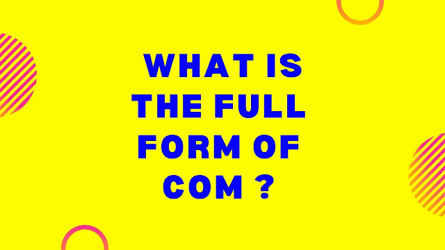 What is the Full form of COM 