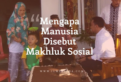 Mengapa Manusia Disebut Makhluk Sosial Mengapa Manusia Disebut Makhluk Sosial