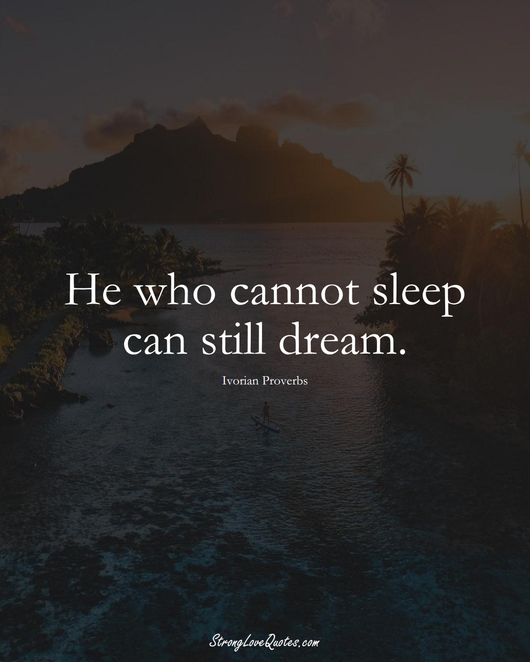 He who cannot sleep can still dream. (Ivorian Sayings);  #AfricanSayings