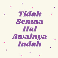 awal Tidak semua hal awalnya indah