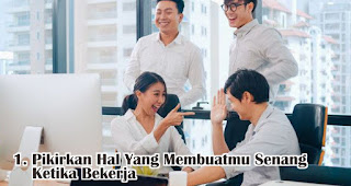 Pikirkan Hal Yang Membuatmu Senang Ketika Bekerja merupakan salah satu tips ampuh untuk atasi rasa malas setelah libur lebaran