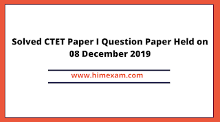 Solved CTET Paper I Question Paper Held on 08 December 2019 Solved CTET Paper I Question Paper Held on 08 December 2019