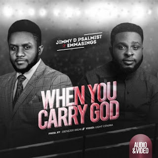 Jimmy D Psalmist – When You Carry God Music Mp3 Audio [Download and Lyrics] Ft. Emmasings