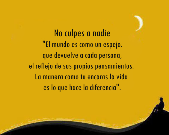 "El mundo es como un espejo, que devuelve a cada persona, el reflejo de sus propios pensamientos. La manera como tu encaras la vida es lo que hace la diferencia".