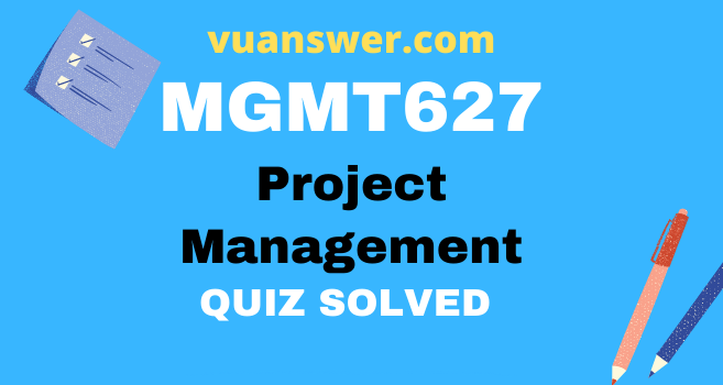 Project Management Quizzes, Project Management MCQs, MGMT627 Quizzes Midterm