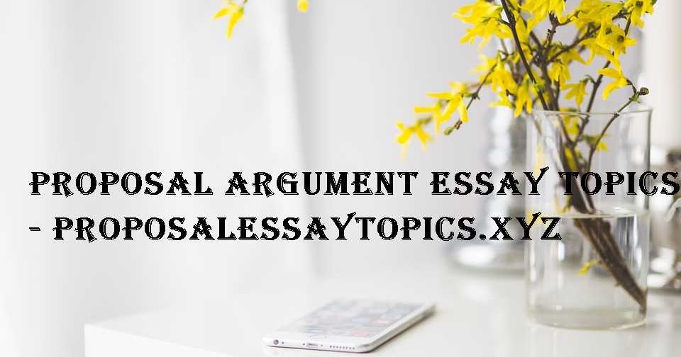 Proposal argument essay topics