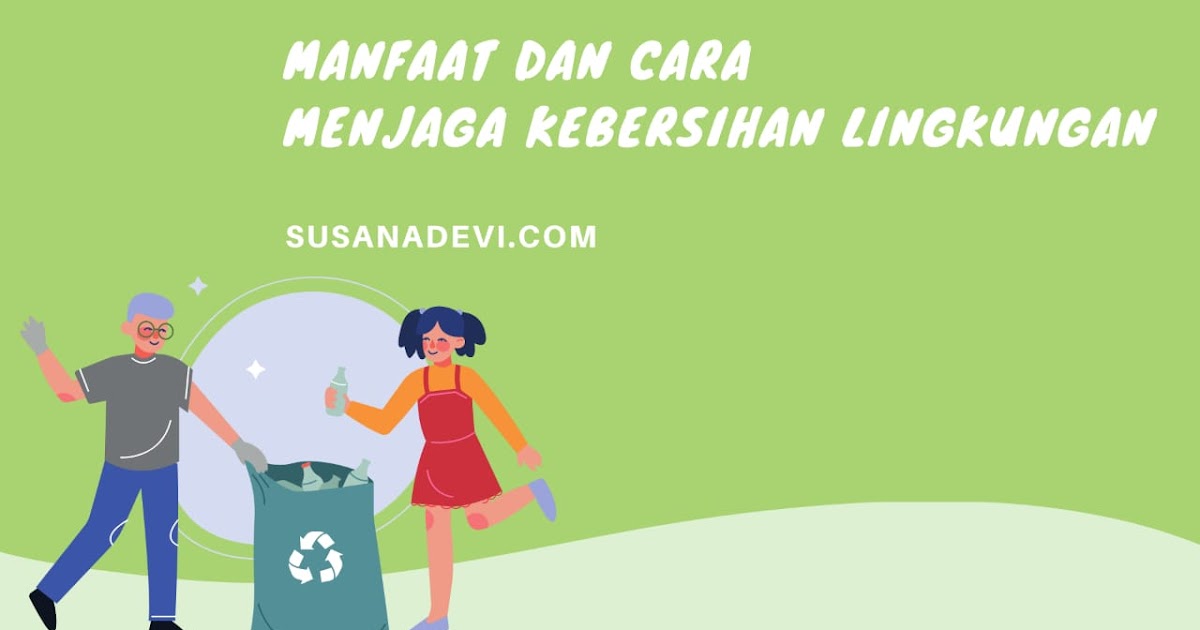 Selain Kebersihan Diri Kenali Manfaat Dan Cara Menjaga Kebersihan Lingkungan Susana Devi Melukis Jejak Membaris Makna
