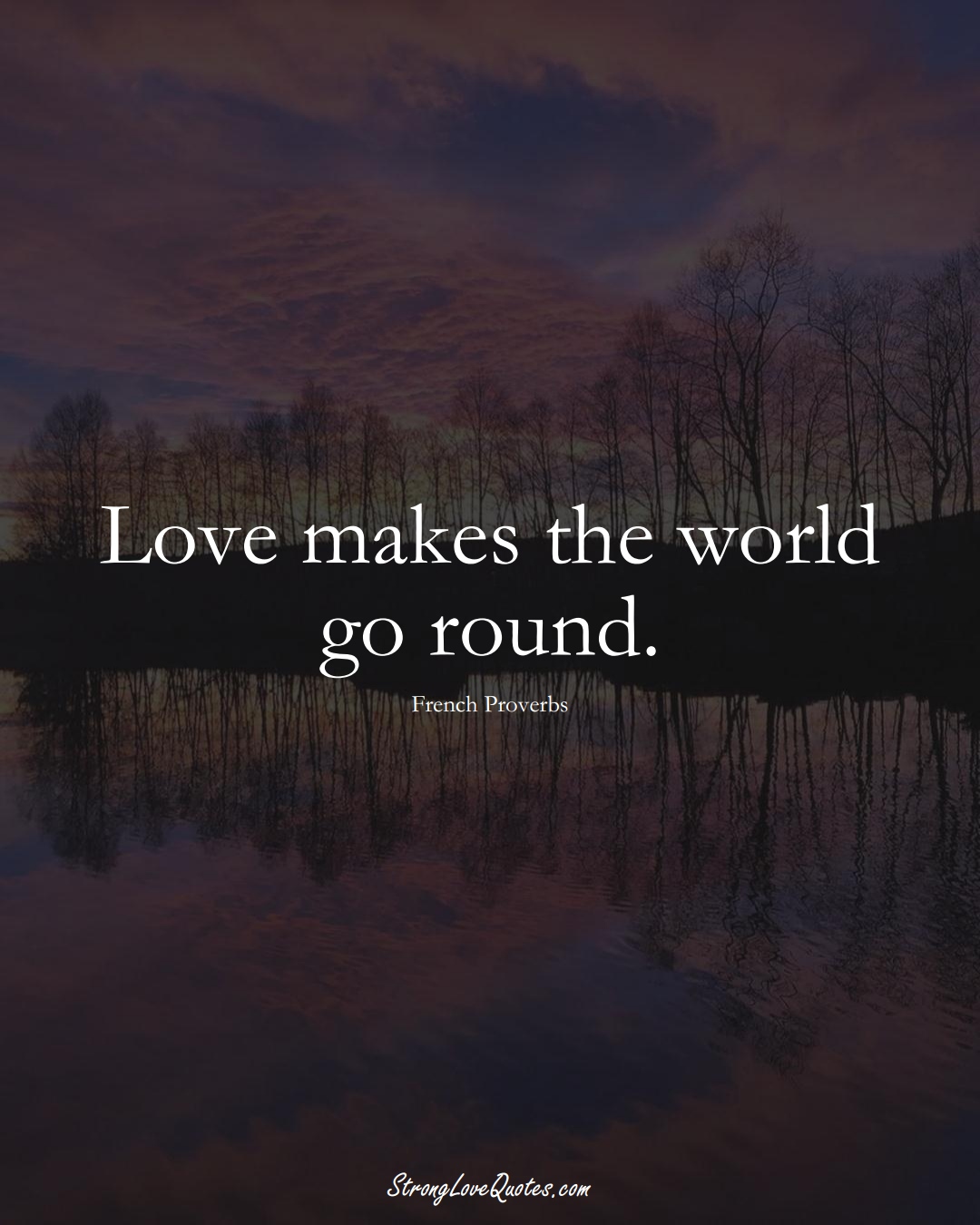 Love makes the world go round. (French Sayings);  #EuropeanSayings
