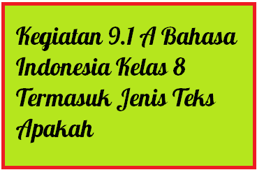 √ Kegiatan 9.1 A Bahasa Indonesia Kelas 8 Termasuk Jenis Teks Apakah