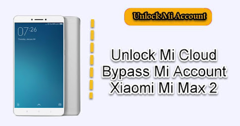 طريقة حذف حماية هاتف شاومي Mi Cloud Bypass Mi Xiaomi Mi Max 2 بستخدام كرك الميراكل
