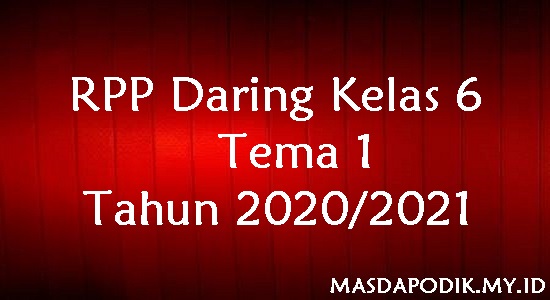 RPP Daring Kelas 6 Tema 1 Tahun 2020/2021 RPP Daring Kelas 6 Tema 1 Tahun 2020/2021