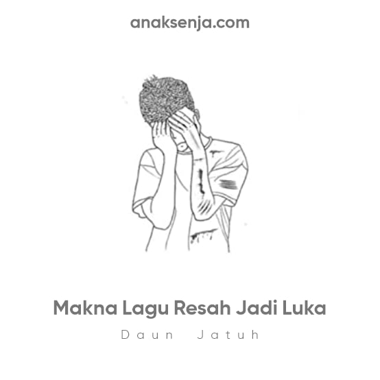 Makna Di Balik Lagu Resah Jadi Luka Daun Jatuh Anak Senja Makna Di Balik Lagu Resah Jadi Luka Daun Jatuh Anak Senja