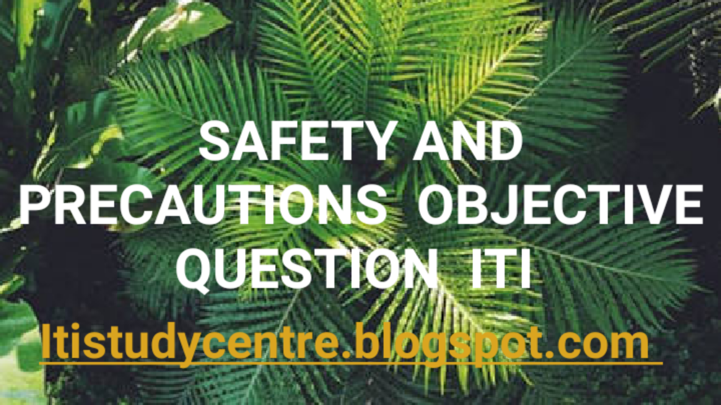 ITI SAFETY AND PRECAUTIONS OBJECTIVE QUESTIONS ITI STUDY