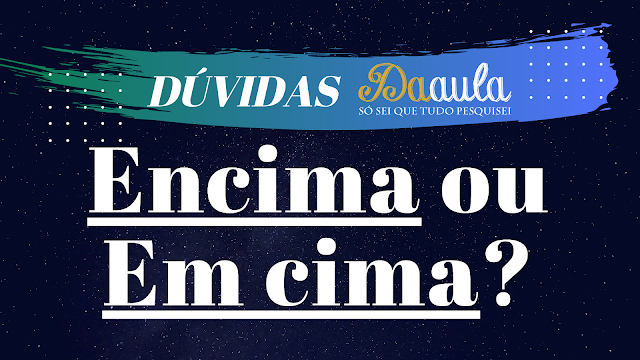 Língua Portuguesa: Qual forma utilizar: Em cima ou Encima? 