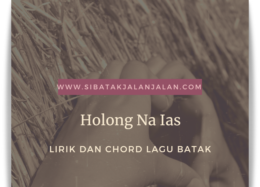 Lirik dan Chord Gitar ‘Holong na ias’ Kunci Gitar Lagu