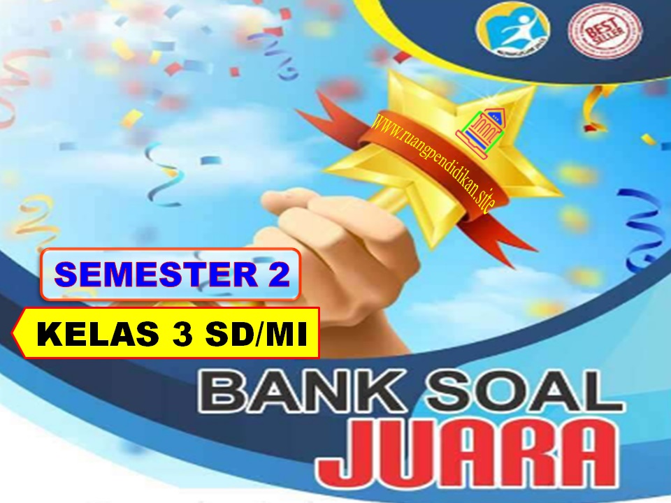 Bank Soal Juara Ph Pts Dan Pat Semester 2 Kelas 3 Sd Mi Kurikulum 2013 Ruang Pendidikan