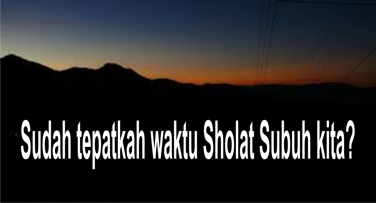 Berilmu Sebelum Beramal Sudah Tepatkah Waktu Sholat Subuh Kita
