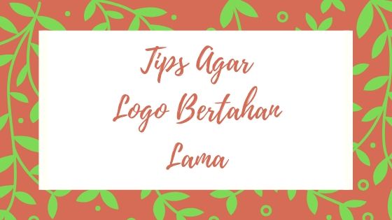 TIPS AGAR LOGO BERTAHAN LAMA