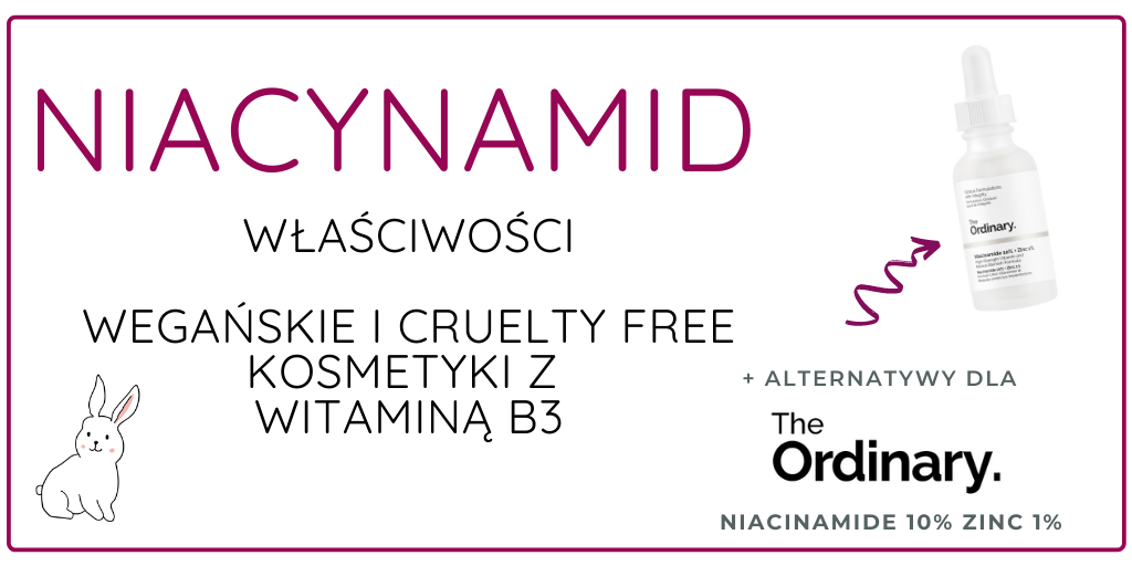 NIACYNAMID - DZIAŁANIE ORAZ WEGAŃSKIE I CRUELTY FREE KOSMETYKI Z WITAMINĄ B3
