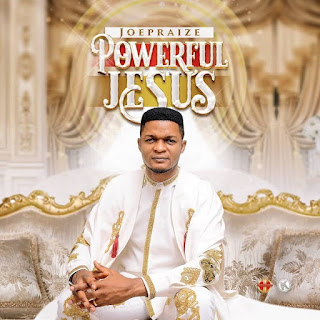 Download Music:-  Joe Praize – Powerful Jesus (Mp3 + Lyrics)