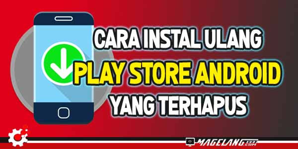 5 Cara Instal Ulang Play Store Android Yang Terhapus