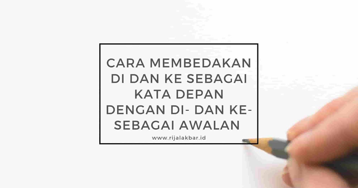 CARA MEMBEDAKAN DI DAN KE SEBAGAI KATA DEPAN DENGAN DI- DAN KE- SEBAGAI