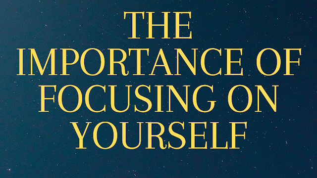 The Importance of Focusing On Yourself