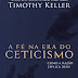 A Fé na Era do Ceticismo - Timothy Keller