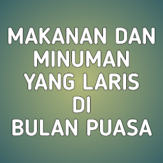 makanan dan minuman di bulan puasa, makanan yang laku di bulan puasa, minuman yang laku di bulan puasa