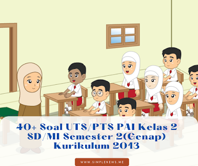 Baca Juga : Soal UTS/PTS Pendidikan Agama Islam Kelas 5 SD/MI Semester 2(Genap) Kurikulum 2013 www.simplenews.me
