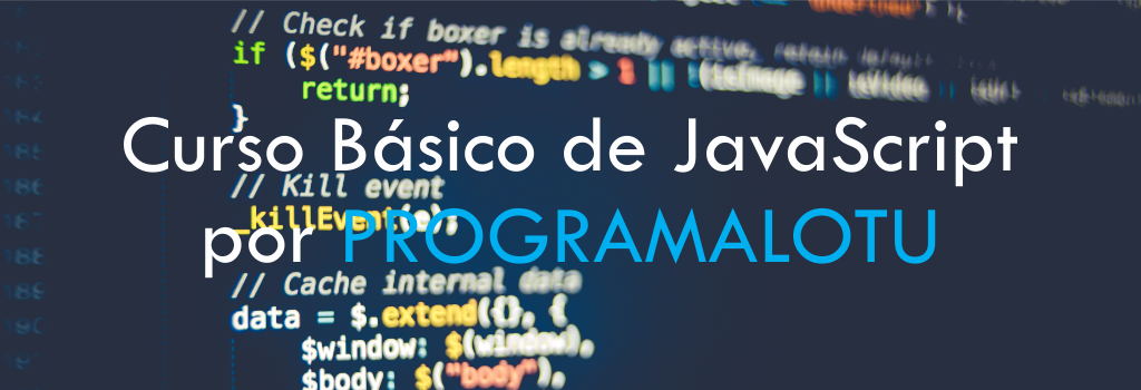 Curso Básico de JavaScript por PROGRAMALOTU Curso Básico de JavaScript por PROGRAMALOTU