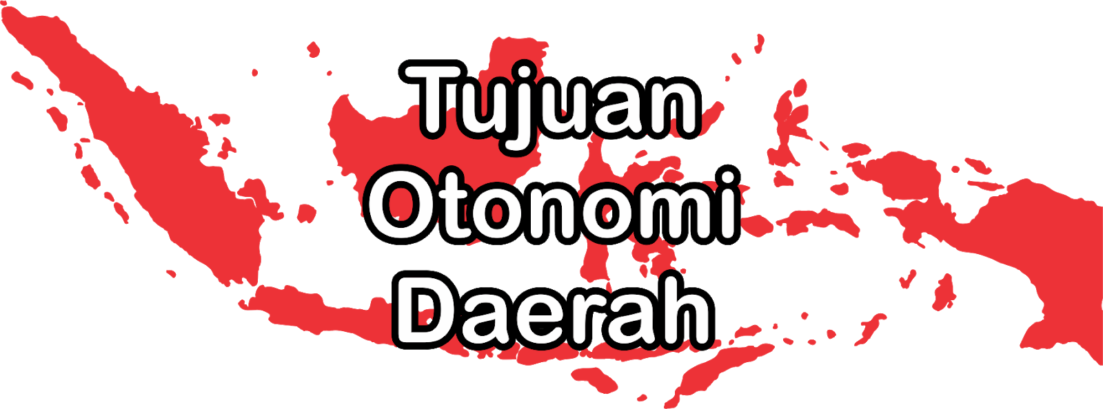 Sistem Pemerintahan Daerah Tujuan Otonomi Daerah Dan Dasar Hukum Otonomi Daerah