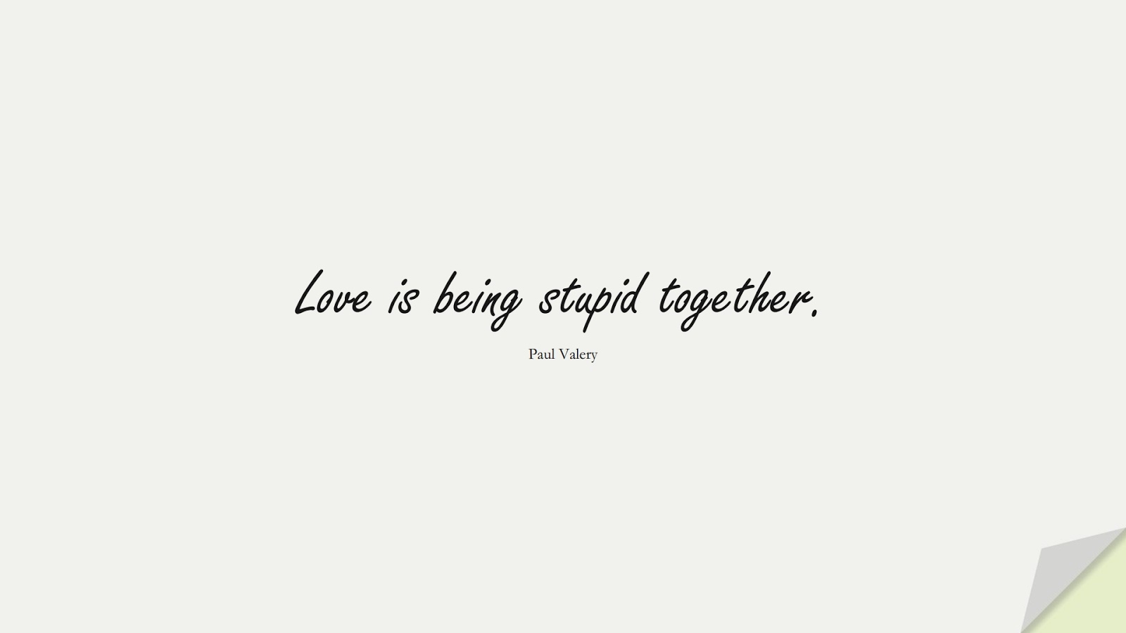 Love is being stupid together. (Paul Valery);  #LoveQuotes