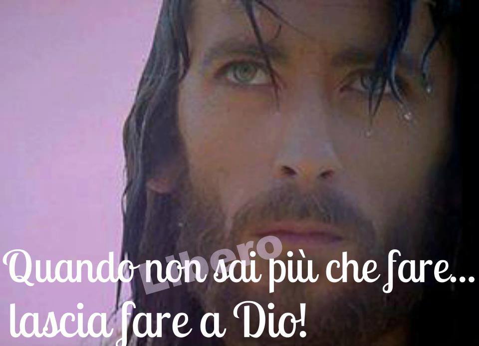 Quando Non Sai Più Che Fare Lascia Fare A Dio