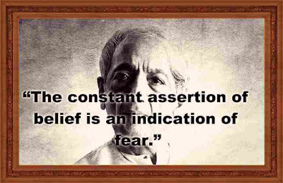 “The constant assertion of belief is an indication of fear.”