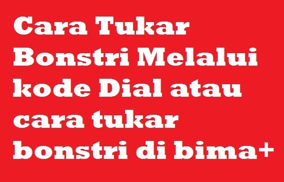 Cara Tukar Bonstri Melalui Kode Dial Atau Cara Tukar Bonstri Di Bima Cara Cek Sisa Paket