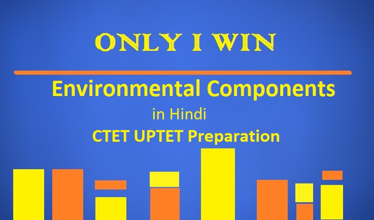 पर्यावरण के घटक, Environmental Components, CTET, UPTET Preparation