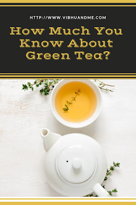 How Much You Know About Green Tea - Vibhu & Me